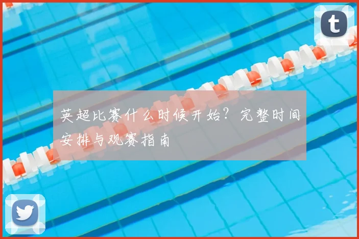 英超比赛什么时候开始？完整时间安排与观赛指南