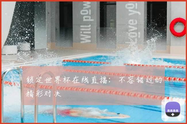 锁定世界杯在线直播：不容错过的精彩对决